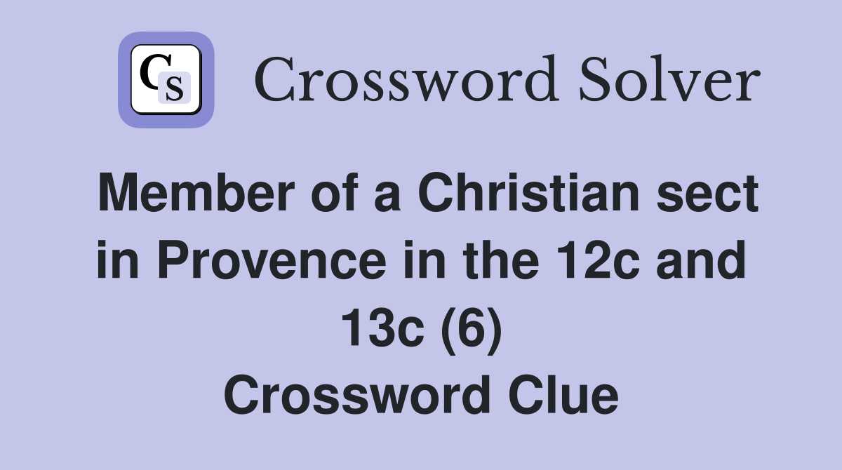 Member of a Christian sect in Provence in the 12c and 13c (6) Crossword Clue