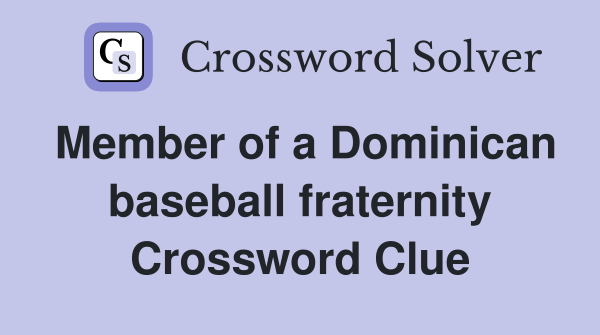 Member of a Dominican baseball fraternity Crossword Clue