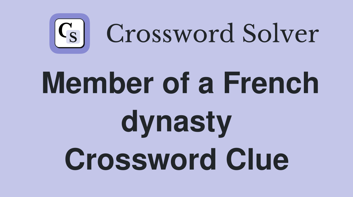 Member of a French dynasty Crossword Clue