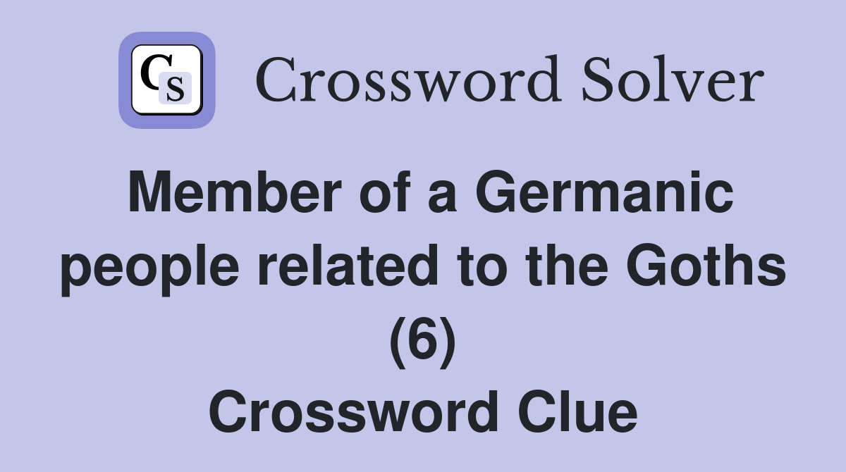 Member of a Germanic people related to the Goths (6) Crossword Clue