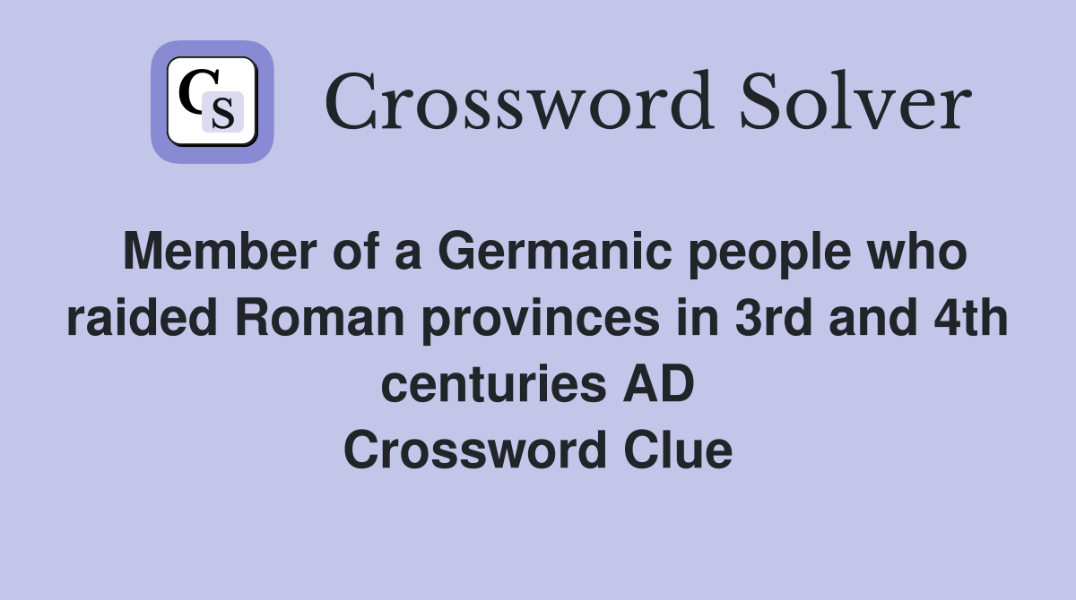 Member of a Germanic people who raided Roman provinces in 3rd and 4th centuries AD Crossword Clue