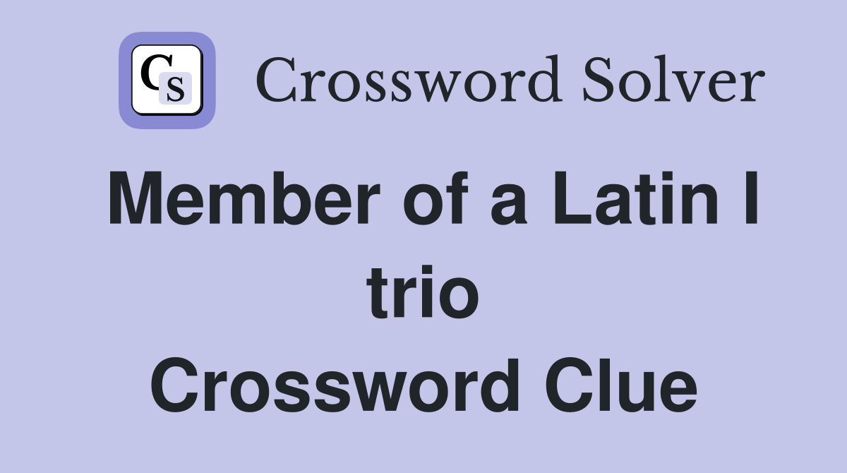 Member of a Latin I trio Crossword Clue