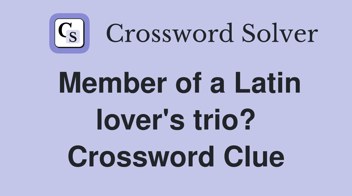 Member of a Latin lover's trio? Crossword Clue