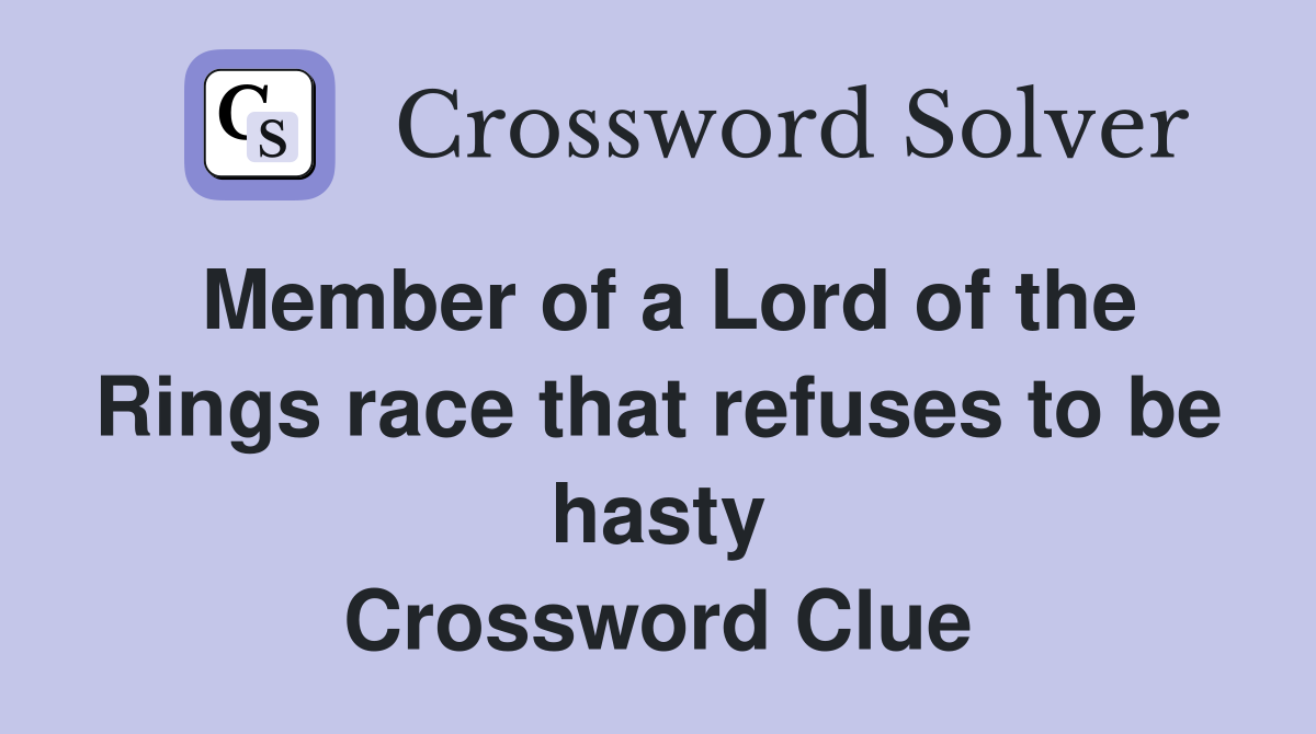 Member of a Lord of the Rings race that refuses to be hasty Crossword