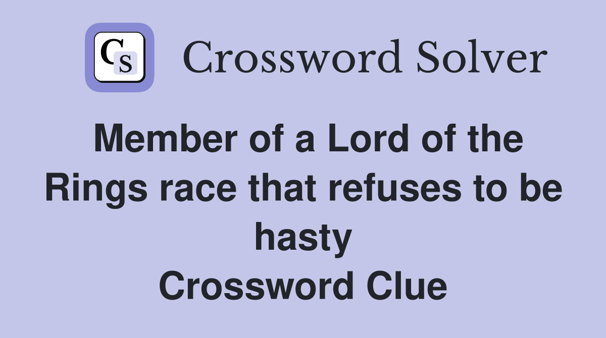 Member of a Lord of the Rings race that refuses to be hasty Crossword Clue