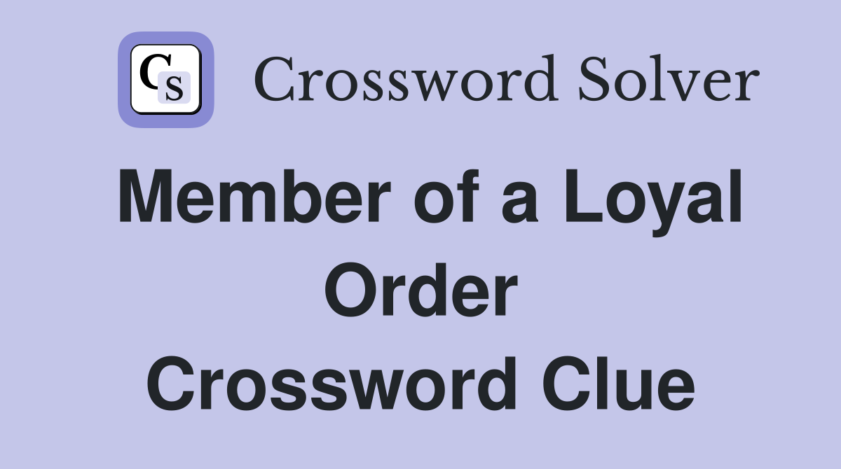 Member of a Loyal Order Crossword Clue
