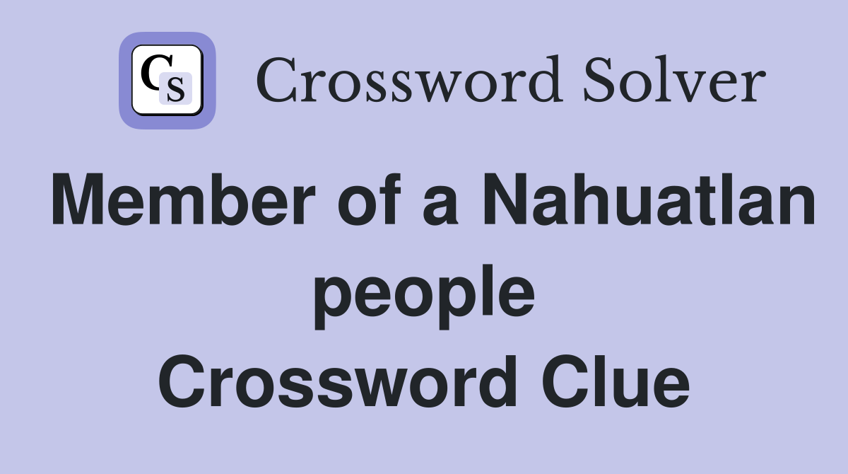 Member of a Nahuatlan people Crossword Clue