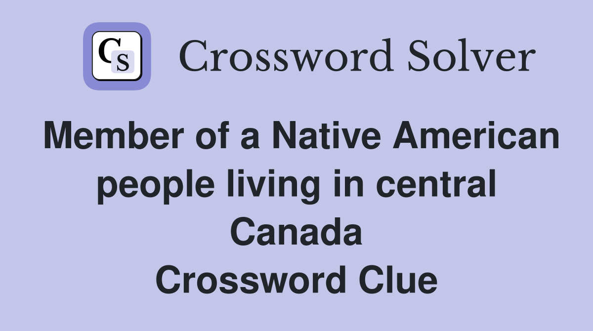 Member of a Native American people living in central Canada Crossword Clue