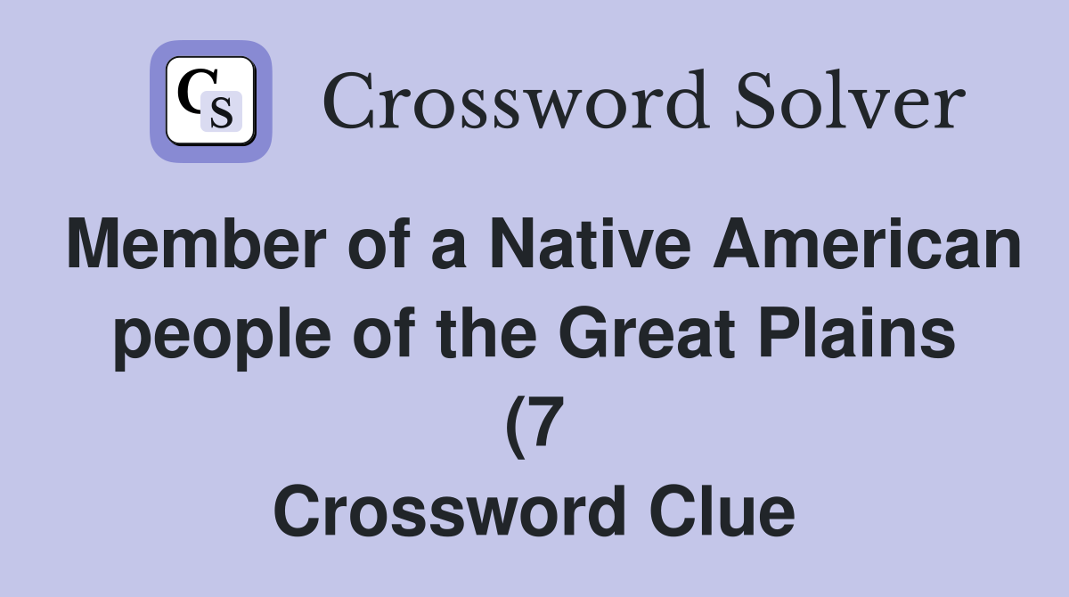 Member of a Native American people of the Great Plains (7) Crossword Member of a Native American people of the Great Plains (7) Crossword