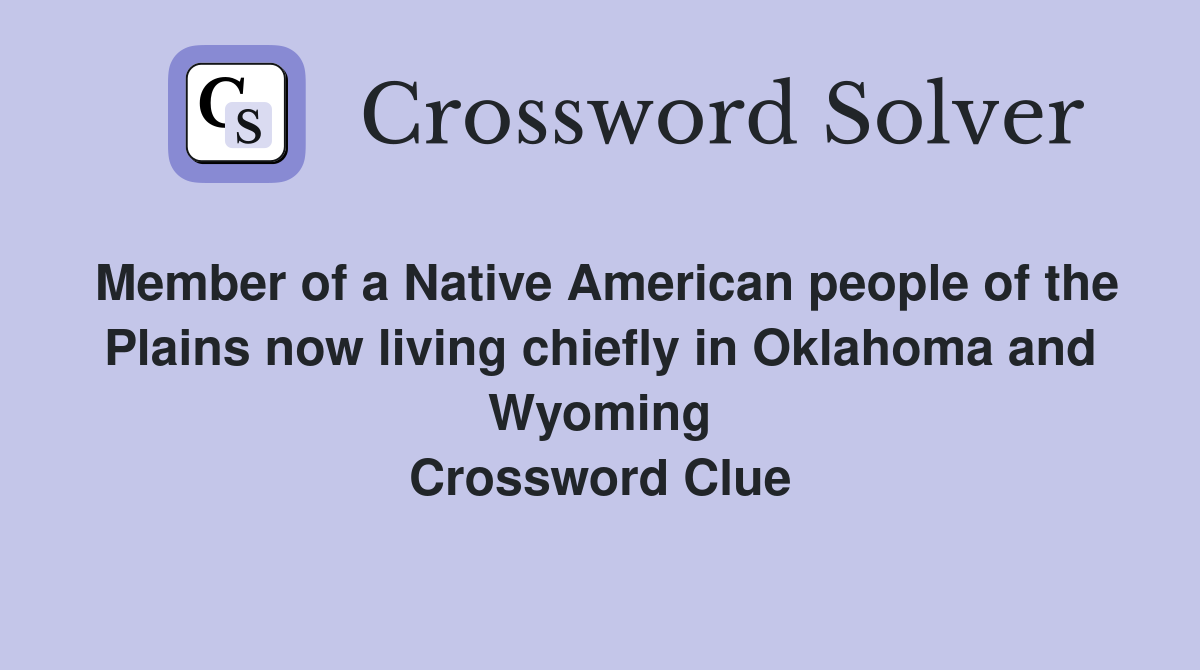 Member of a Native American people of the Plains now living chiefly in Oklahoma and Wyoming Crossword Clue