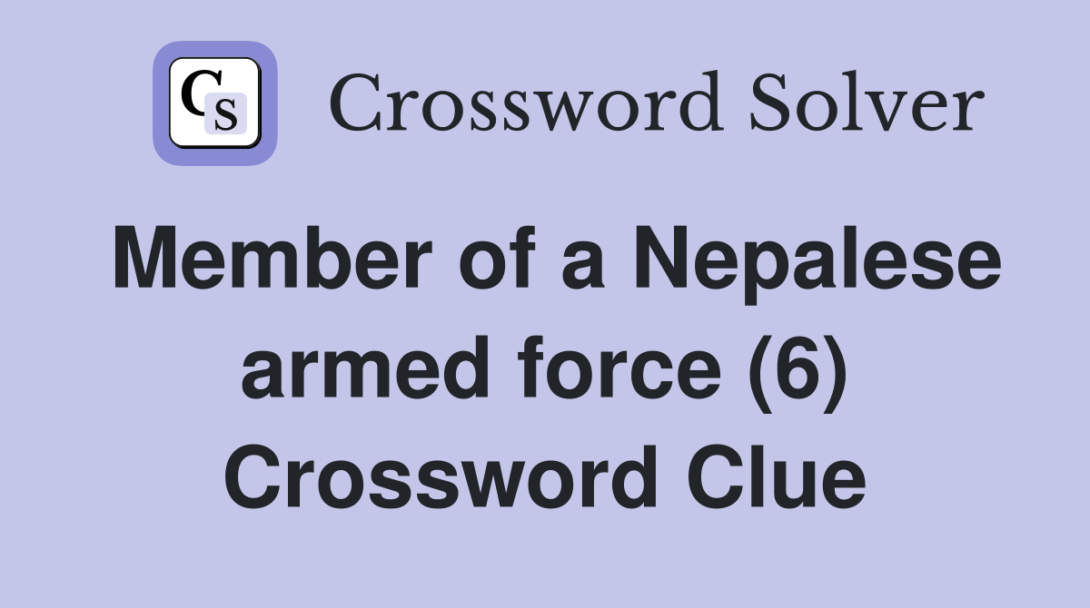 Member of a Nepalese armed force (6) Crossword Clue