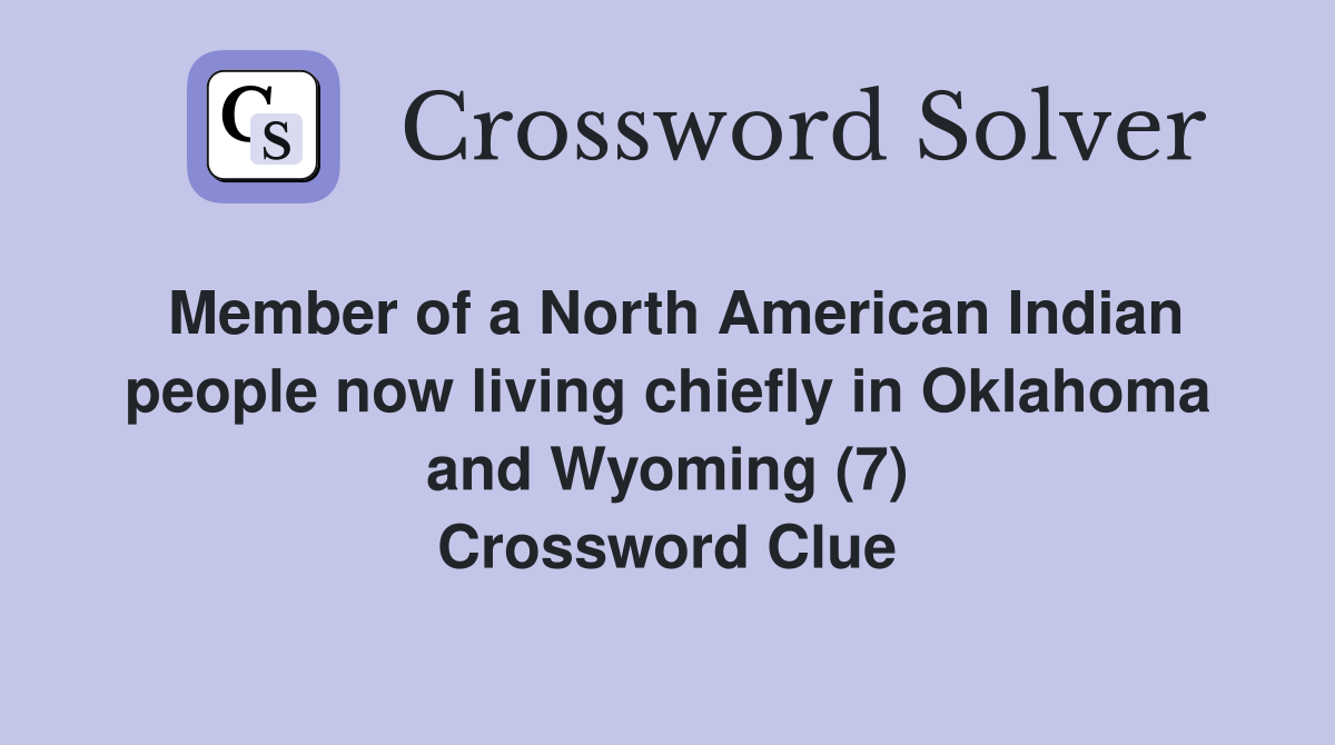 Member of a North American Indian people now living chiefly in Oklahoma and Wyoming (7) Crossword Clue