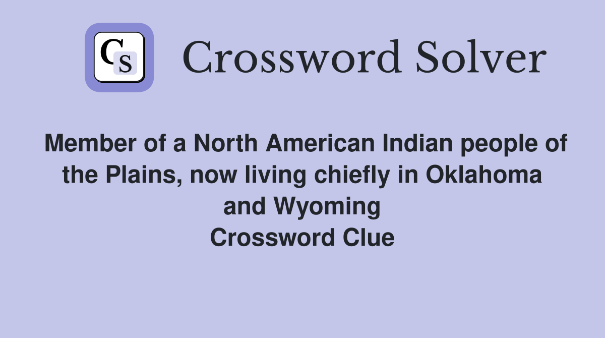 Member of a North American Indian people of the Plains, now living chiefly in Oklahoma and Wyoming Crossword Clue