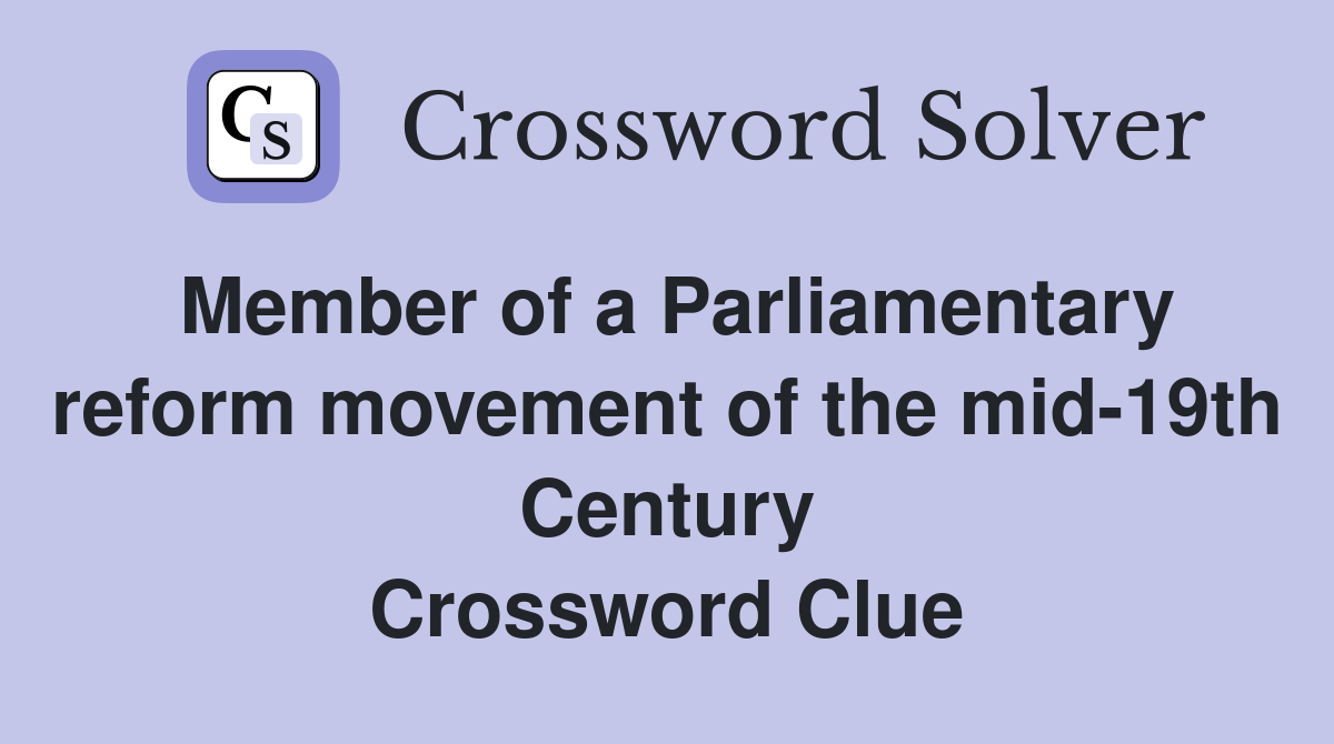 Member of a Parliamentary reform movement of the mid-19th Century Crossword Clue