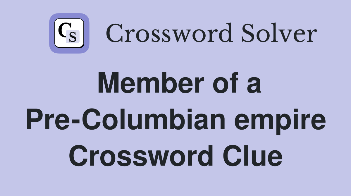 Member of a Pre-Columbian empire Crossword Clue