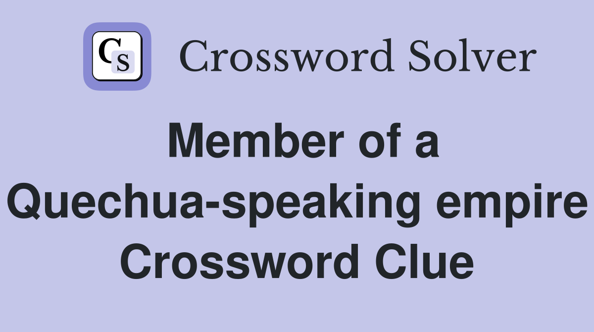 Member of a Quechua-speaking empire Crossword Clue