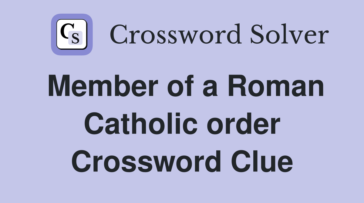 Member of a Roman Catholic order Crossword Clue