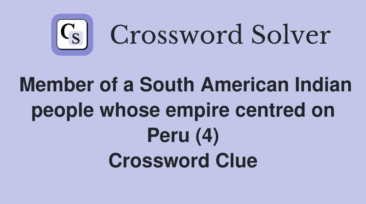 Member of a South American Indian people whose empire centred on Peru (4) Crossword Clue