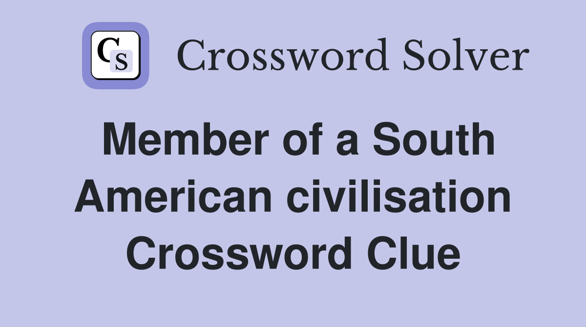 Member of a South American civilisation Crossword Clue