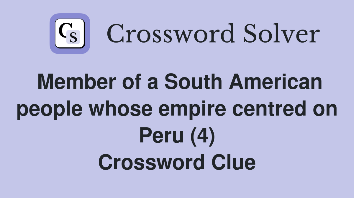 Member of a South American people whose empire centred on Peru (4) Crossword Clue
