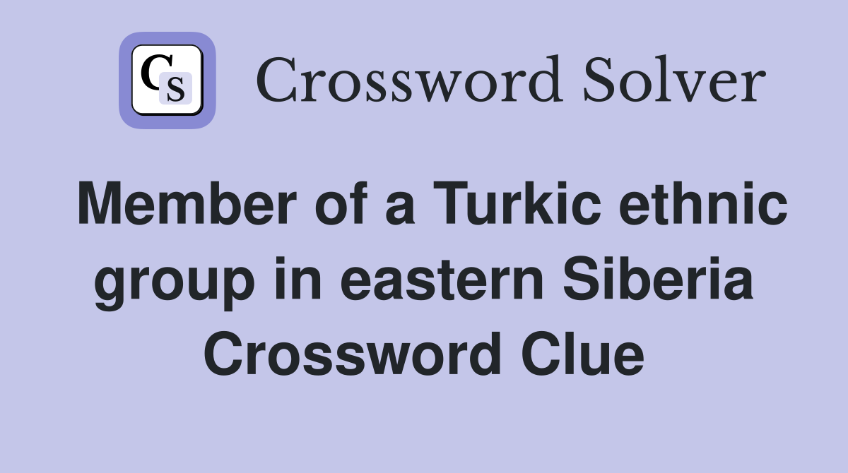 Member of a Turkic ethnic group in eastern Siberia Crossword Clue