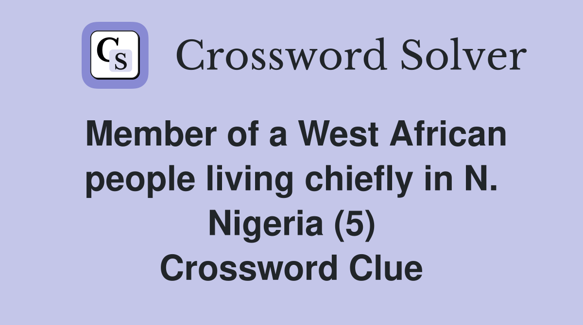 Member of a West African people living chiefly in N. Nigeria (5) Crossword Clue