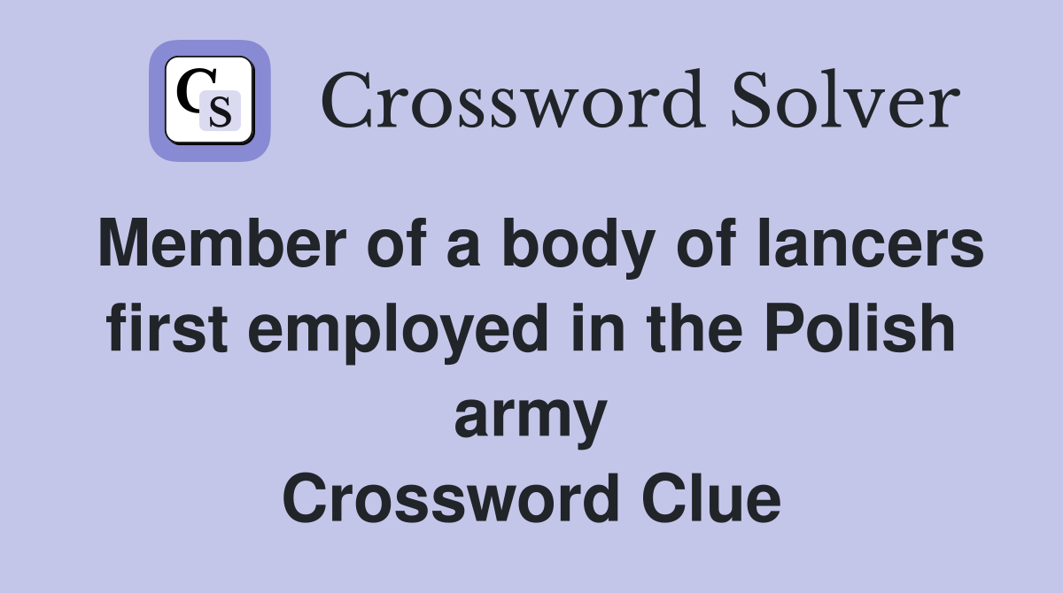 Member of a body of lancers first employed in the Polish army Crossword Clue