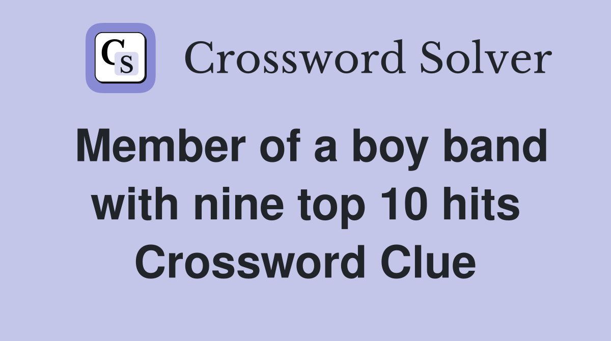Member of a boy band with nine top 10 hits Crossword Clue