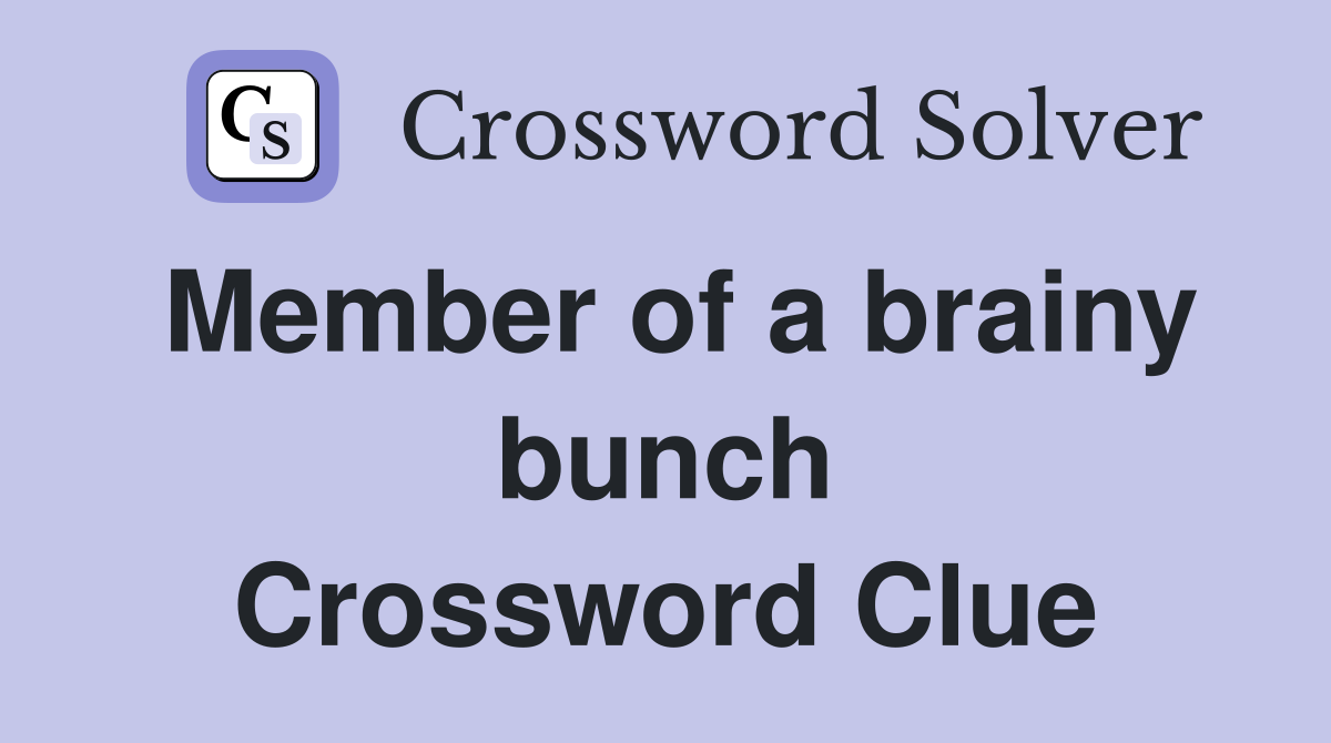 Member of a brainy bunch Crossword Clue