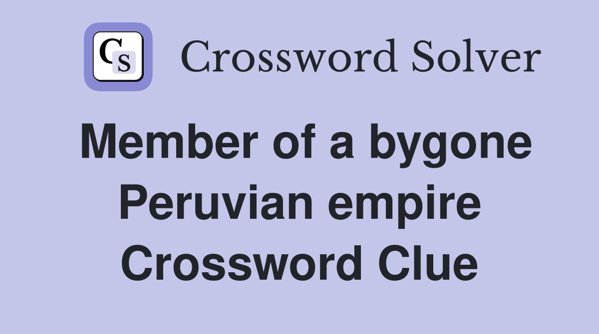 Member of a bygone Peruvian empire Crossword Clue