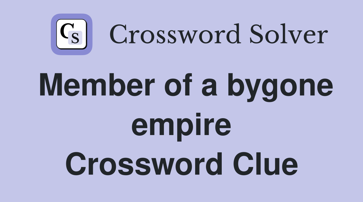 Member of a bygone empire Crossword Clue