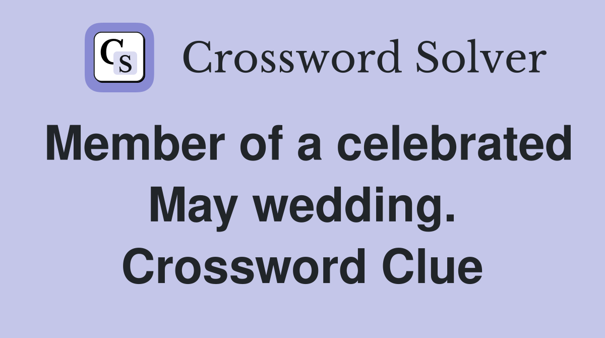 Member of a celebrated May wedding. Crossword Clue