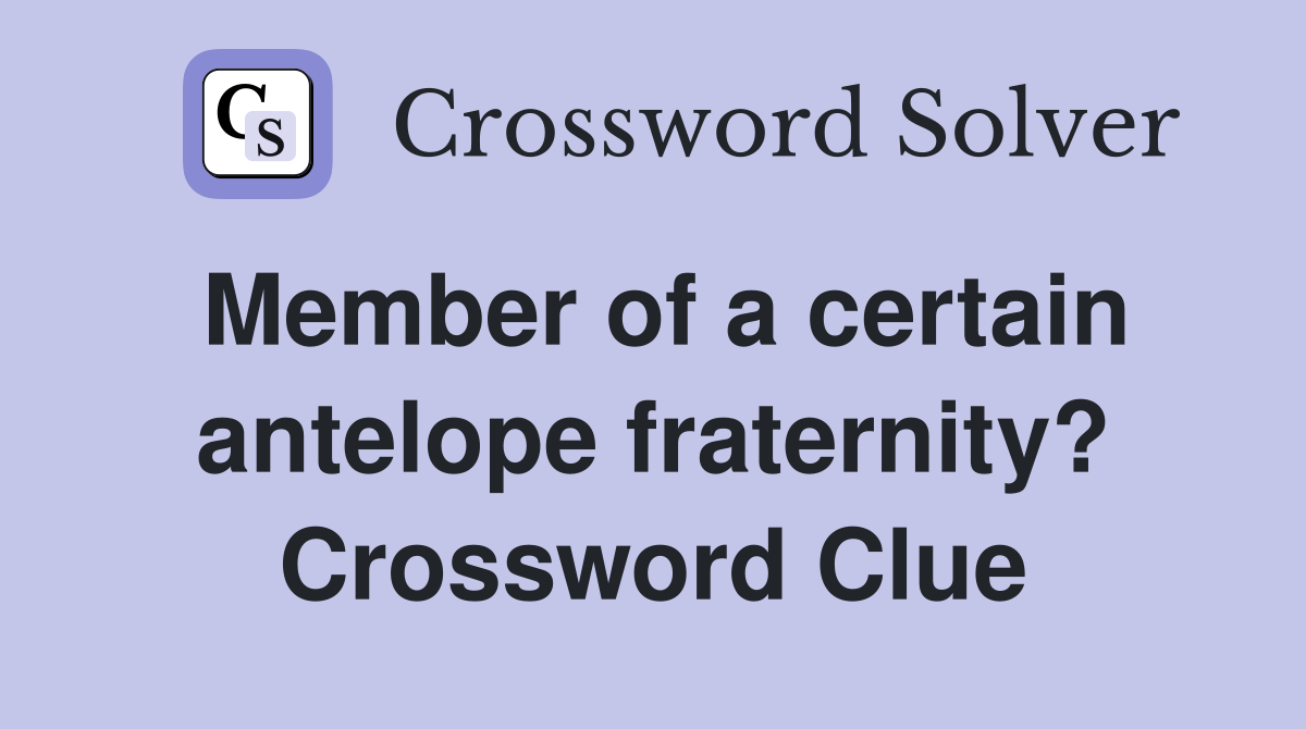 Member of a certain antelope fraternity? Crossword Clue