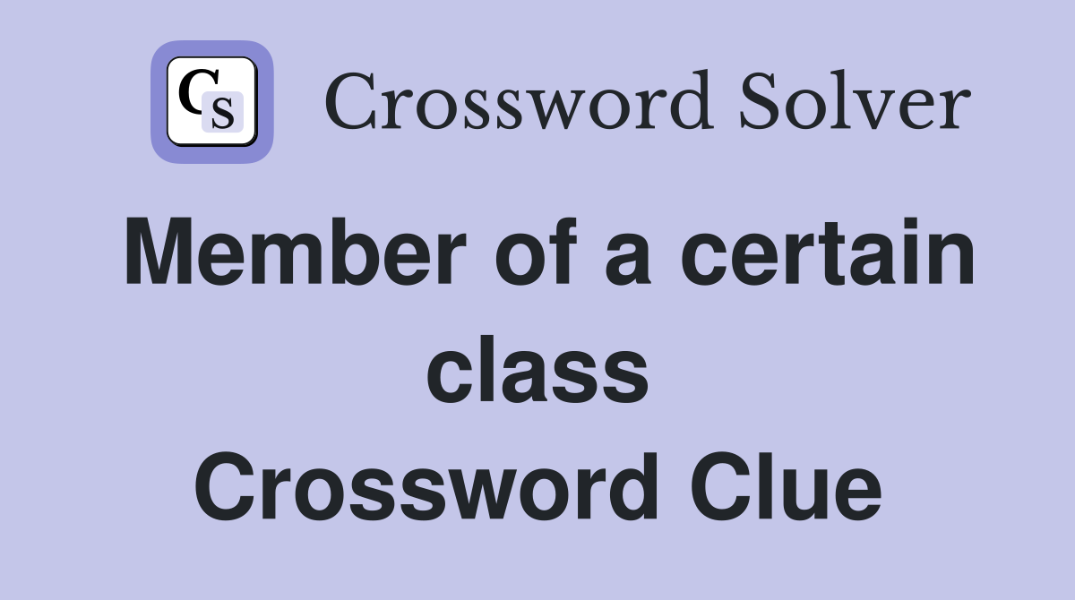 Member of a certain class Crossword Clue