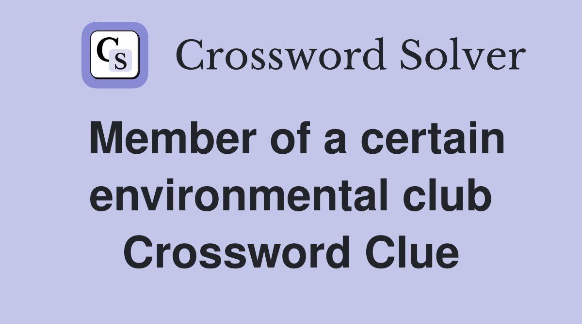 Member of a certain environmental club Crossword Clue