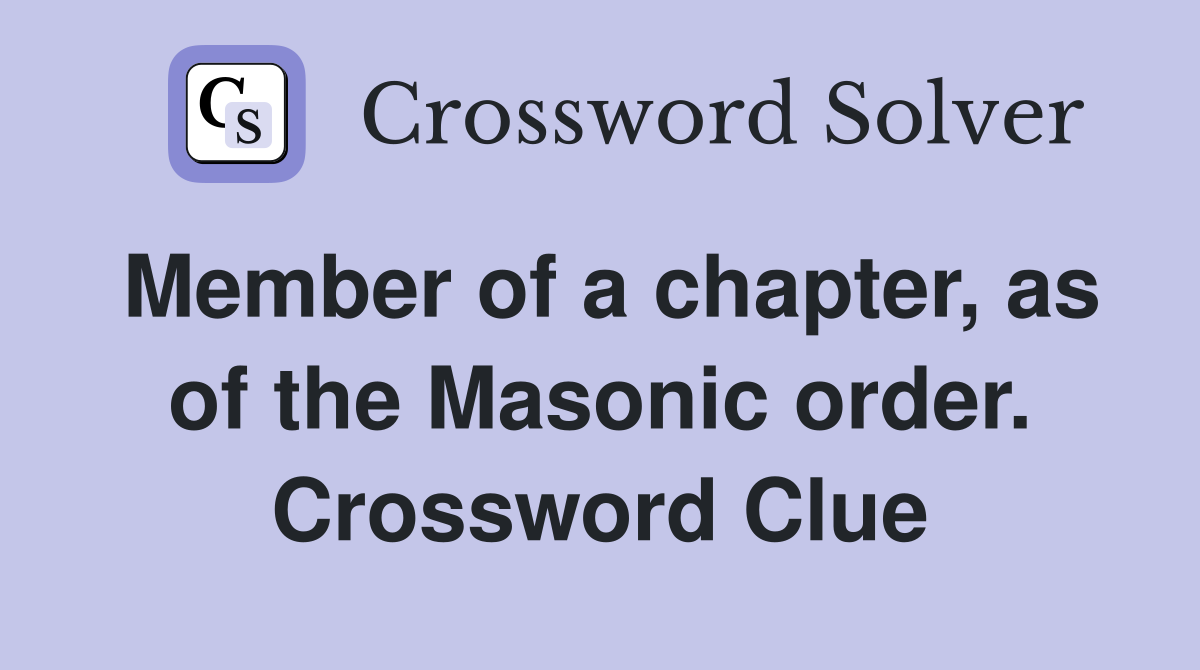 Member of a chapter, as of the Masonic order. Crossword Clue
