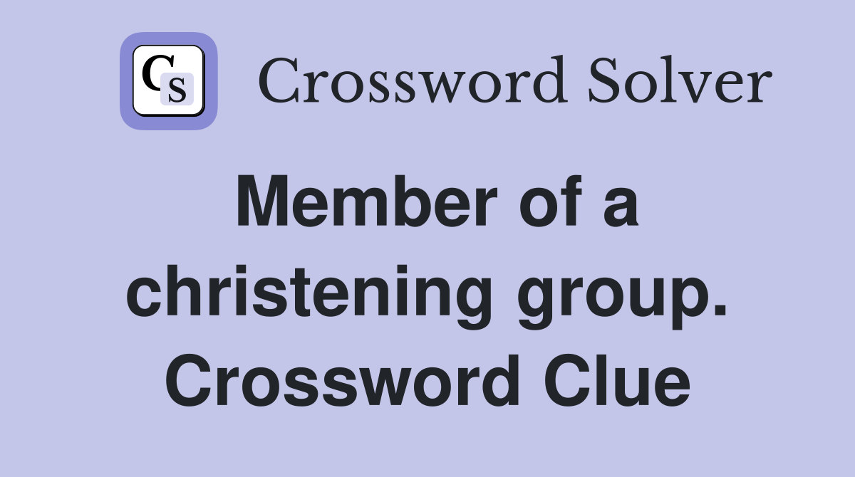 Member of a christening group. Crossword Clue