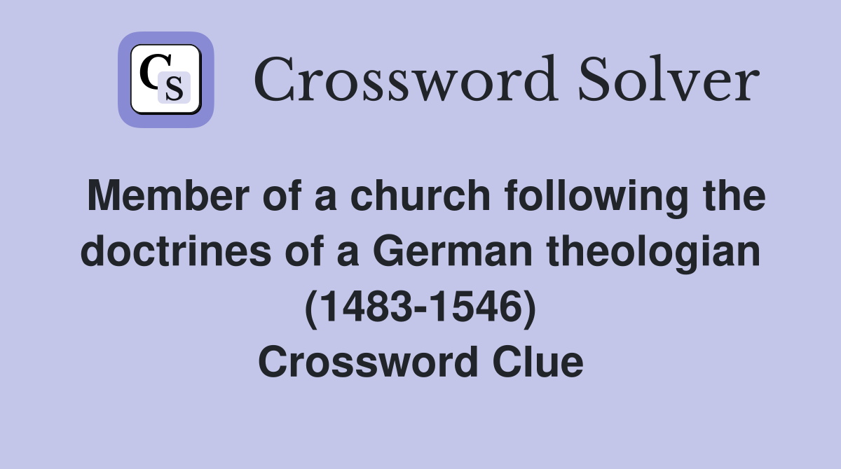 Member of a church following the doctrines of a German theologian (1483-1546) Crossword Clue
