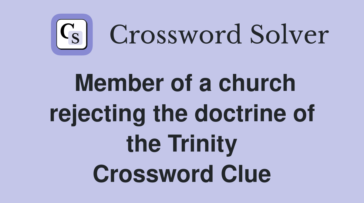 Member of a church rejecting the doctrine of the Trinity Crossword Clue