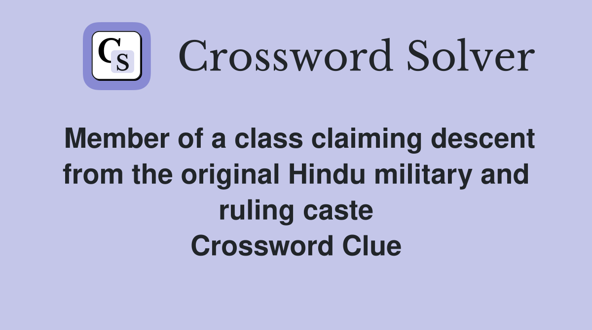 Member of a class claiming descent from the original Hindu military and ruling caste Crossword Clue