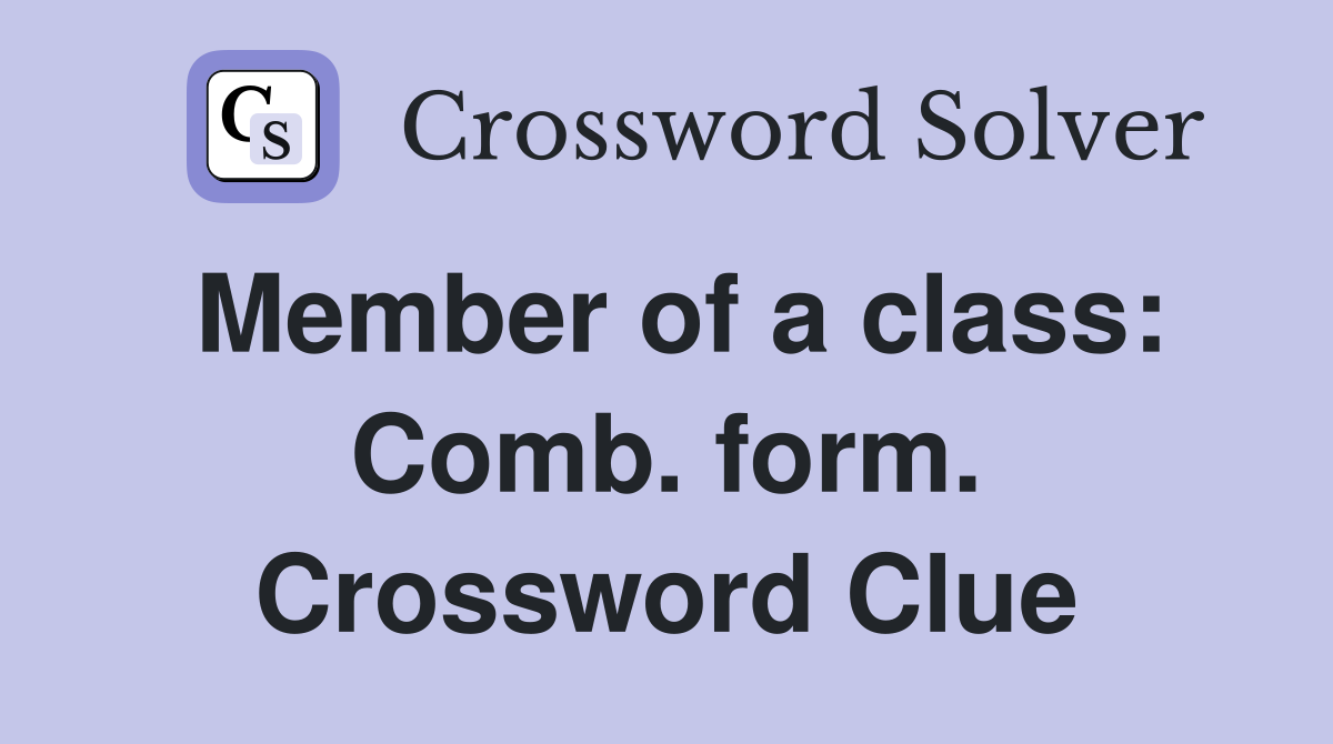 Member of a class: Comb. form. Crossword Clue