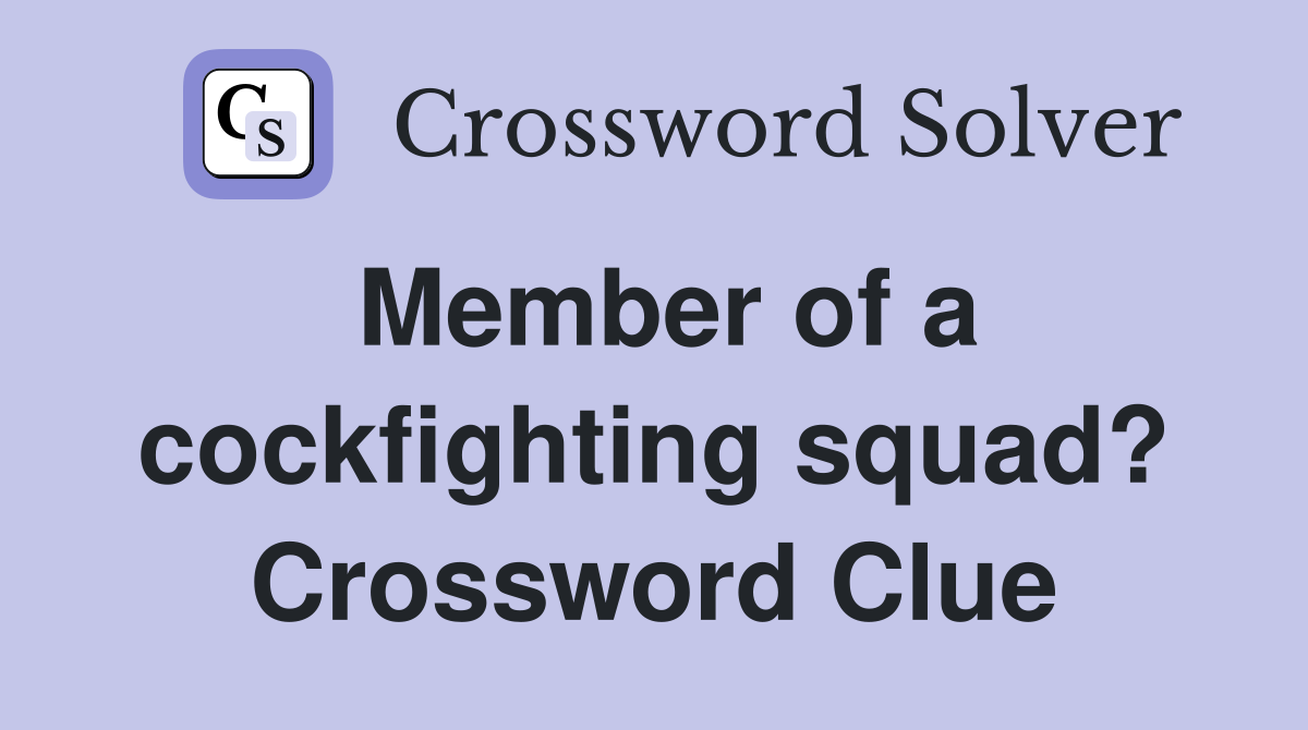 Member of a cockfighting squad? Crossword Clue