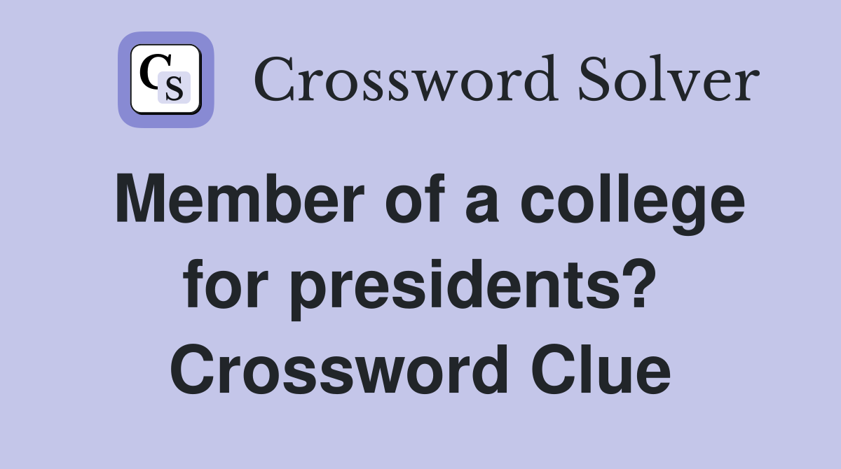 Member of a college for presidents? Crossword Clue