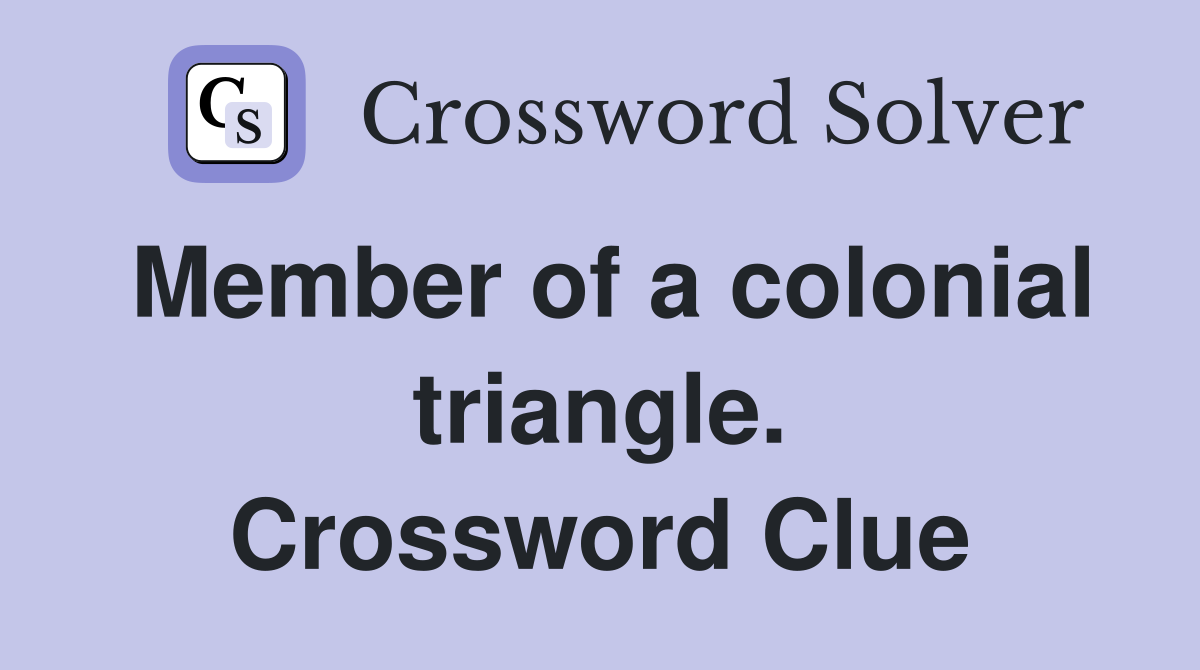 Member of a colonial triangle. Crossword Clue