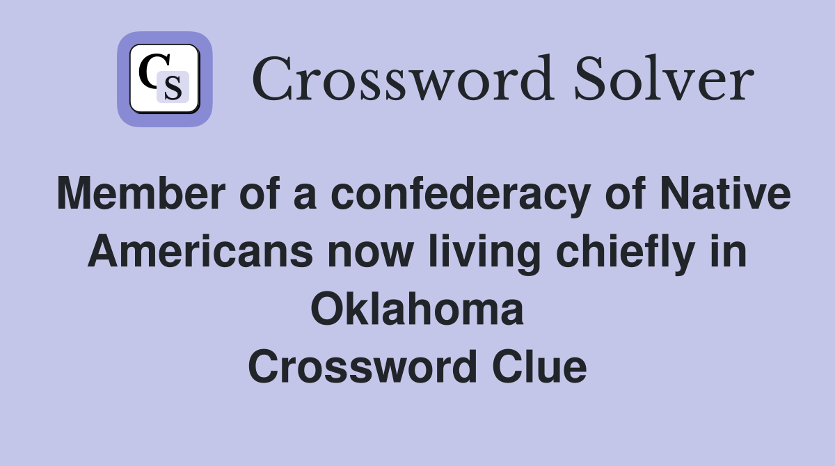 Member of a confederacy of Native Americans now living chiefly in Oklahoma Crossword Clue