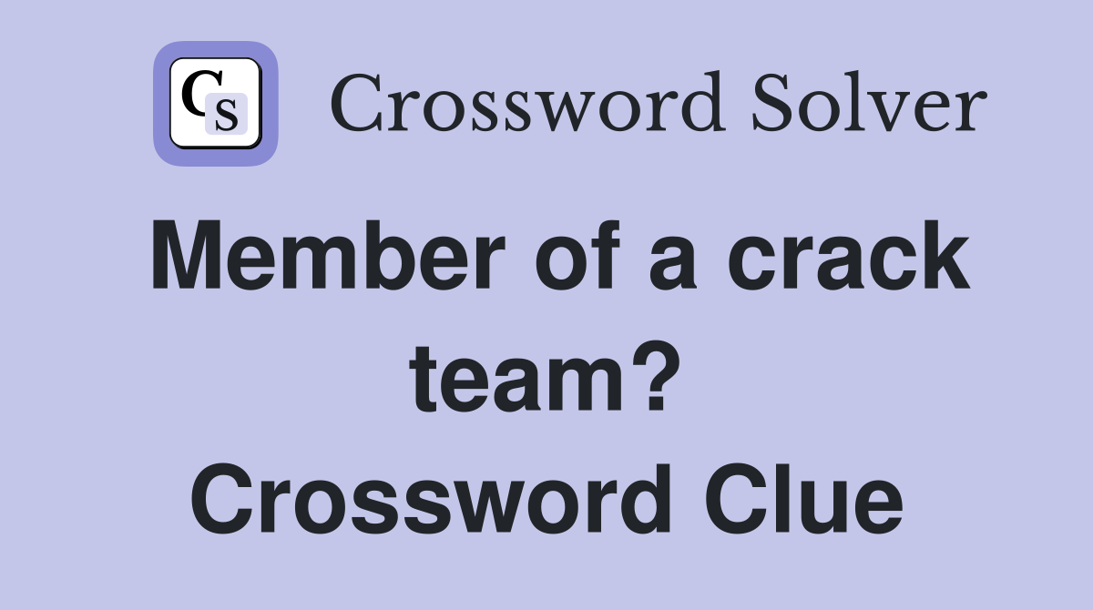 Member of a crack team? Crossword Clue