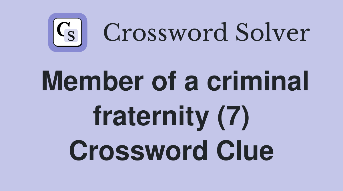 Member of a criminal fraternity (7) Crossword Clue