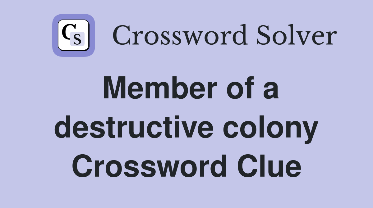 Member of a destructive colony Crossword Clue