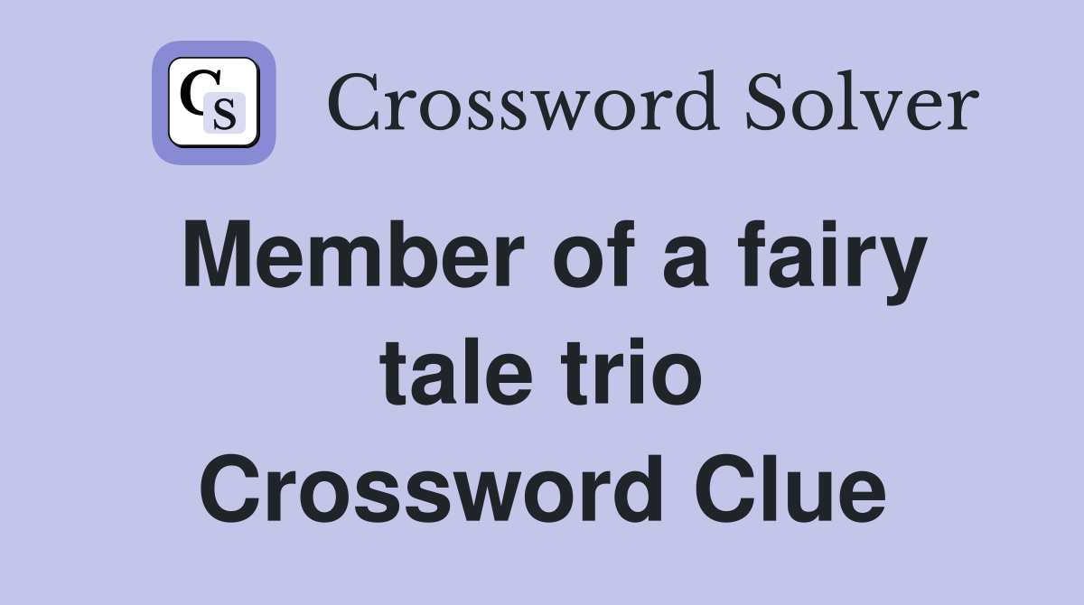 Member of a fairy tale trio Crossword Clue