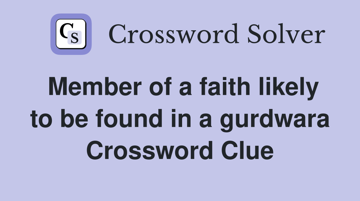 Member of a faith likely to be found in a gurdwara Crossword Clue